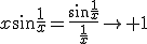 x\sin\frac{1}{x}=\frac{\sin\frac{1}{x}}{\frac{1}{x}}\to 1