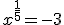 x^{\frac{1}{5}}=-3