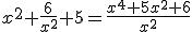 x^{2}+\frac{6}{x^{2}}+5=\frac{x^{4}+5x^{2}+6}{x^{2}}