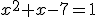 x^{2}+x-7=1