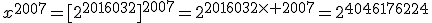 x^{2007}=[2^{2016032}]^{2007}=2^{2016032\times 2007}=2^{4046176224}