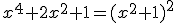 x^{4}+2x^{2}+1=(x^{2}+1)^{2}