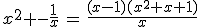 x^2 -\frac{1}{x}\,=\,\frac{(x-1)(x^2+x+1)}{x}