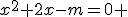 x^2+2x-m=0 