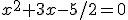 x^2+3x-5/2=0