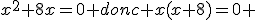 x^2+8x=0 donc x(x+8)=0 