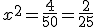 x^2 = \frac{4}{50}=\frac{2}{25}