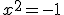 x^2 = -1