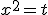x^2 = t