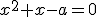 x^2+x-a=0
