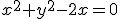 x^2+y^2-2x=0