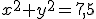 x^2+y^2=7,5