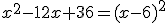 x^2-12x+36=(x-6)^2
