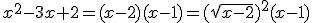 x^2-3x+2=(x-2)(x-1)=(\sqrt{x-2})^2(x-1)