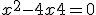 x^2-4x+4 = 0