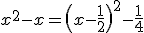 x^2-x=\(x-\frac{1}{2}\)^2-\frac{1}{4}