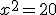 x^2=20