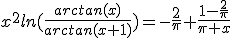 x^2ln(\frac{arctan(x)}{arctan(x+1)})=-\frac{2}{\pi}+\frac{1-\frac{2}{\pi}}{\pi x}