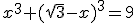 x^3+(\sqrt3-x)^3=9