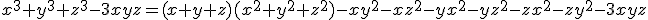 x^3+y^3+z^3-3xyz=(x+y+z)(x^2+y^2+z^2)-xy^2-xz^2-yx^2-yz^2-zx^2-zy^2-3xyz