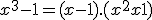 x^3-1 = (x-1).(x^2+x+1)