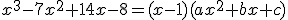 x^3-7x^2+14x-8=(x-1)(ax^2+bx+c)