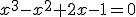 x^3-x^2+2x-1=0