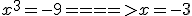 x^3=-9====>x=-3