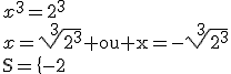 x^3=2^3\\x=\sqrt[3]{2^3}\rm ou x=-\sqrt[3]{2^3}\\S=\{-2;2}