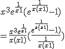 x^3e^{\frac{1}{x+1}}(e^{\frac{1}{x(x+1)}}-1)
 \\ 
 \\ =\frac{x^3e^{\frac{1}{x+1}}}{x(x+1)}(\frac{e^{\frac{1}{x(x+1)}}-1)}{\frac{1}{x(x+1)}})