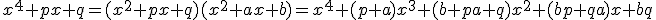 x^4+px+q=(x^2+px+q)(x^2+ax+b)=x^4+(p+a)x^3+(b+pa+q)x^2+(bp+qa)x+bq
