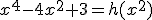 x^4-4x^2+3=h(x^2)