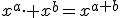 x^a\cdot x^b=x^{a+b}
