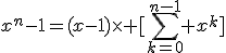 x^n-1=(x-1)\times [\sum_{k=0}^{n-1} x^k]