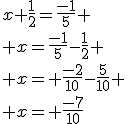 x+\frac{1}{2}=\frac{-1}{5} \\ x=\frac{-1}{5}-\frac{1}{2} \\ x= \frac{-2}{10}-\frac{5}{10} \\ x= \frac{-7}{10}