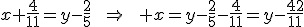 x+\frac{4}{11}=y-\frac{2}{5}\qquad\Rightarrow\qquad x=y-\frac{2}{5}-\frac{4}{11}=y-\frac{42}{11}