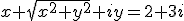x+\sqrt{x^2+y^2}+iy=2+3i