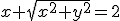 x+\sqrt{x^2+y^2}=2