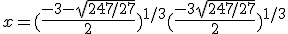 x =(\frac{-3-\sqrt{247/27}}{2})^{1/3} + (\frac{-3+\sqrt{247/27}}{2})^{1/3} 