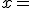 x = 