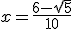 x = \fr{6-\sqrt 5}{10}