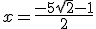 x = \frac{-5\sqrt{2}-1}{2}