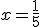 x = \frac{1}{5}