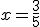 x = \frac{3}{5}