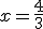 x = \frac{4}{3}