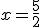 x = \frac{5}{2}