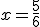 x = \frac{5}{6}