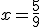 x = \frac{5}{9}