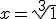 x = \sqrt[3]{1}