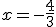 x = -\frac{4}{3}